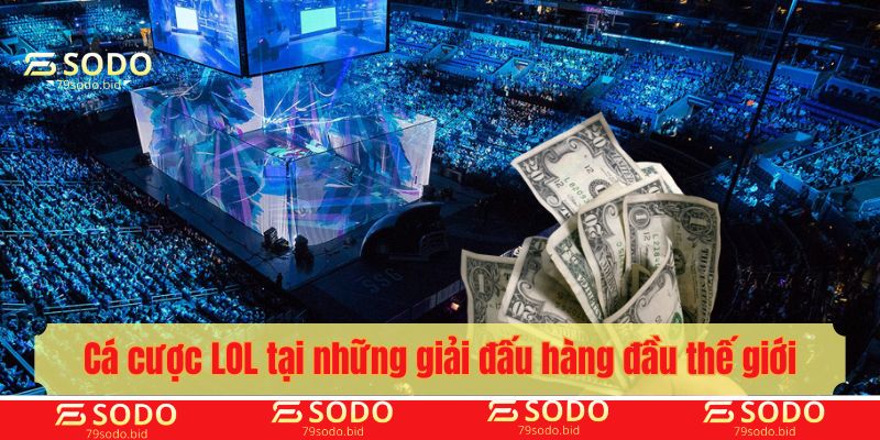 Cá cược LOL tại những giải đấu hàng đầu thế giới