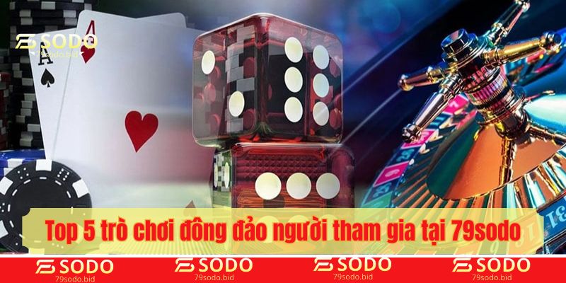 Top 5 trò chơi được đông đảo người tham gia tại 79sodo